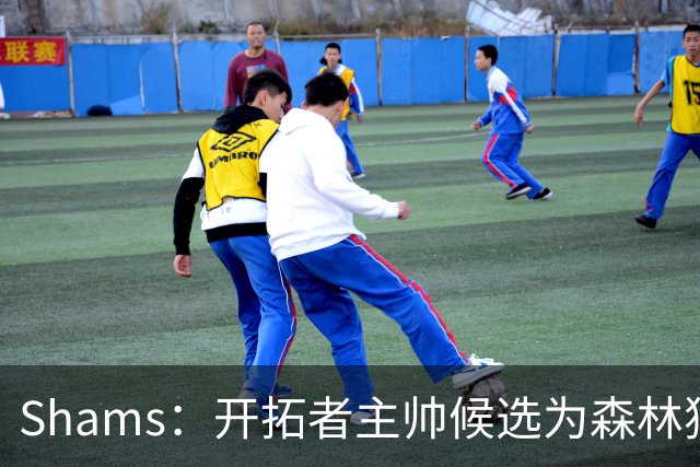Shams：开拓者主帅候选为森林狼助教诺里&绿军年轻助教拉什布鲁克
